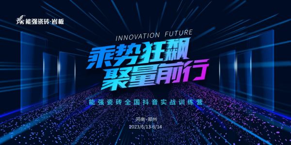 乘势狂飙·聚量前行 | 能强瓷砖全国抖音实战训练营-郑州站