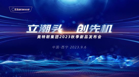 奥特朗2023秋季新品发布会：稳抓机遇立潮头，前瞻布局创先机