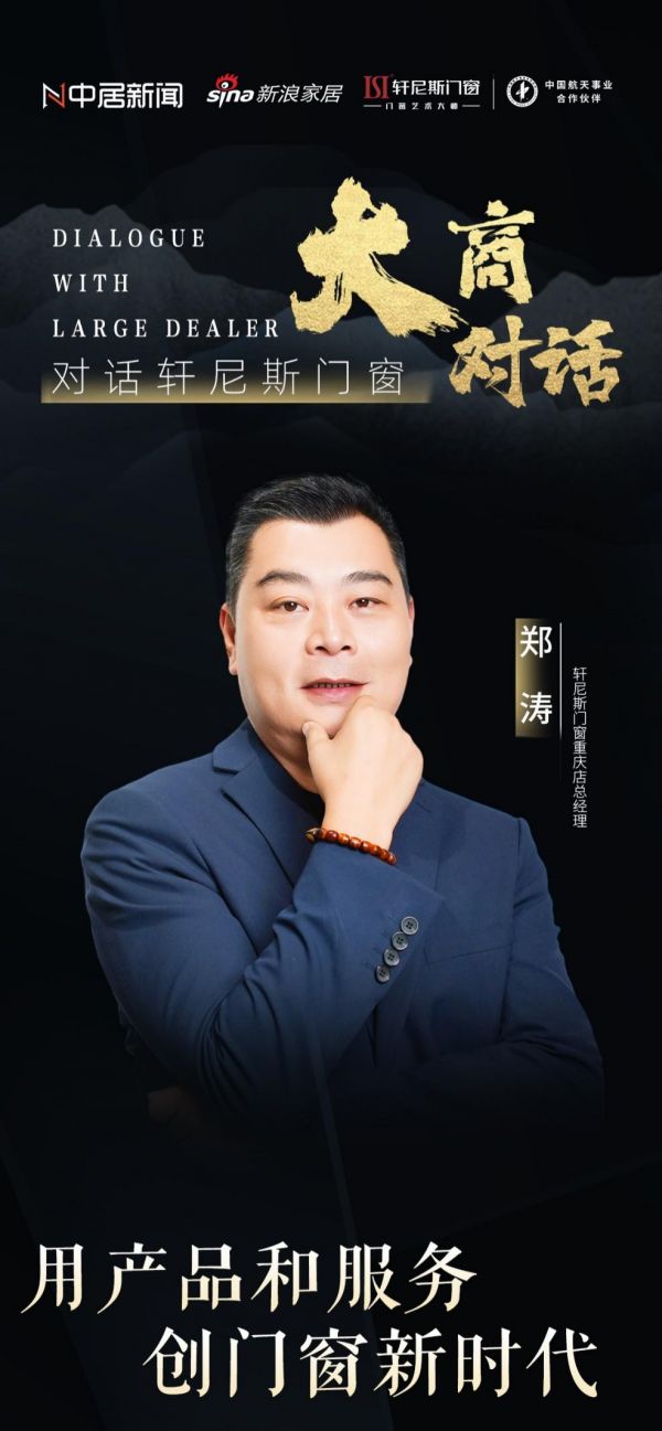 大商对话丨轩尼斯门窗重庆店郑涛：顺势而为 用产品和服务共窗新时代
