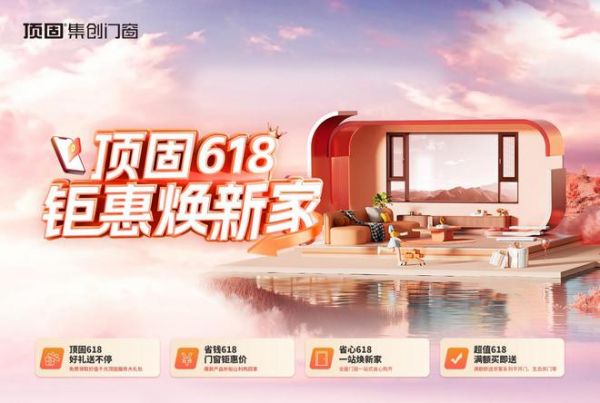 闭眼入!顶固集创门窗618年中大促火热开启,超值钜惠一站焕新家!