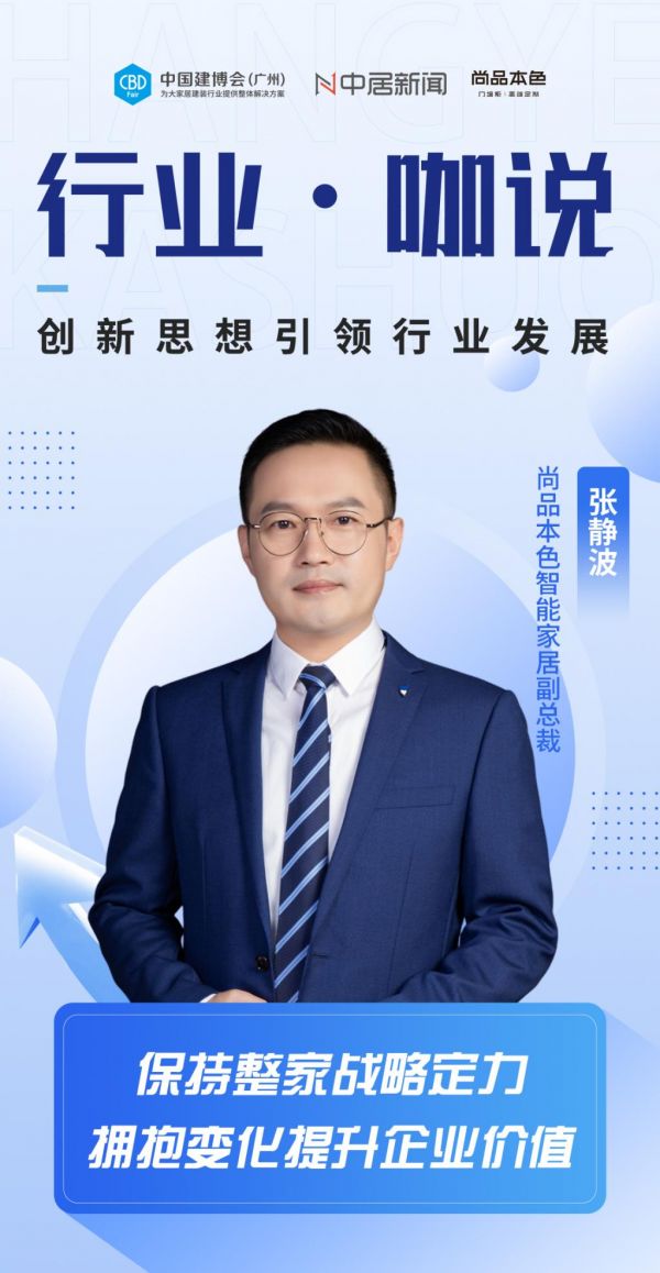 行业·咖说丨尚品本色智能家居张静波:保持整家战略定力,拥抱变化提升企业价值