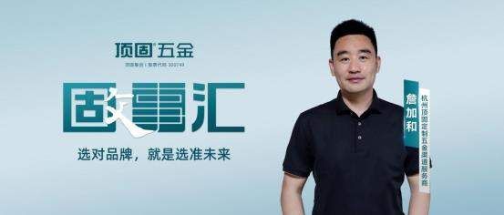 杭州顶固定制五金渠道服务商詹加和：选对品牌，就是选准未来