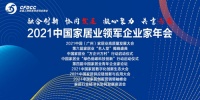 2021中国家居业领军企业家年会将在羊城盛大开幕
